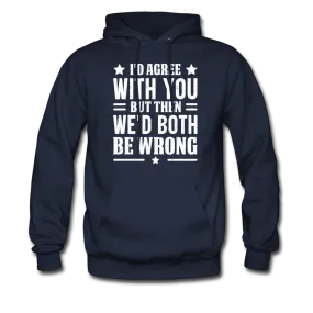 I'd Agree With You But Then We'd Both Be Wrong Hoodie