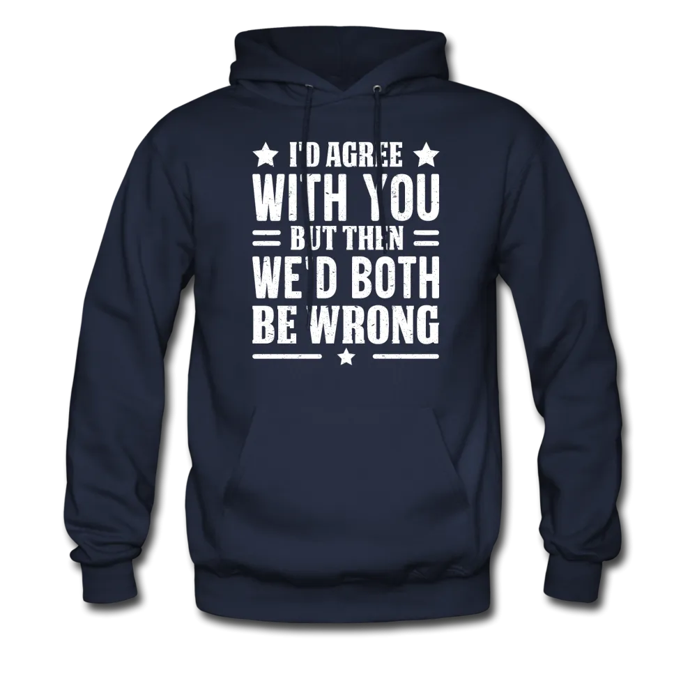 I'd Agree With You But Then We'd Both Be Wrong Hoodie